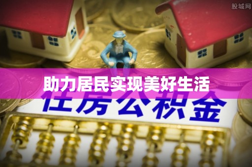 华安助力居民实现美好生活