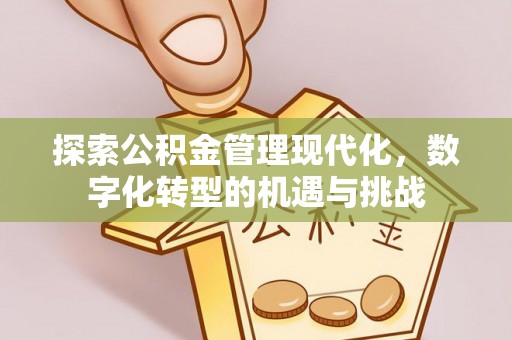 华安探索公积金管理现代化，数字化转型的机遇与挑战