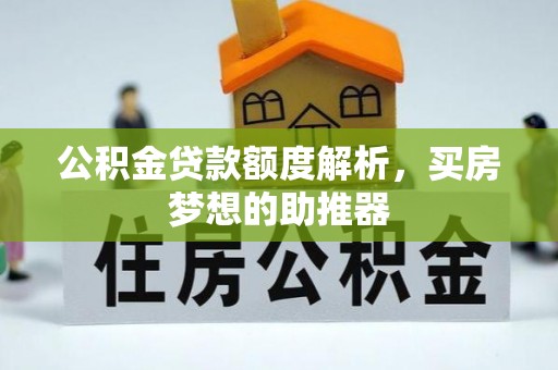 华安公积金贷款额度解析，买房梦想的助推器