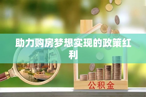 华安助力购房梦想实现的政策红利