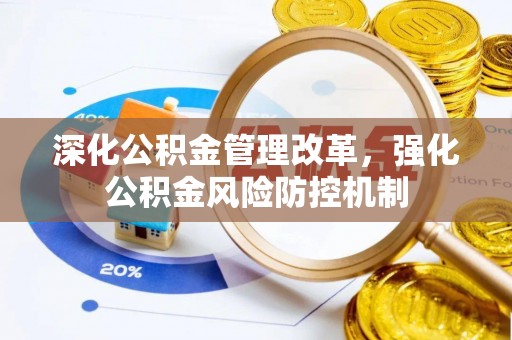 华安深化公积金管理改革，强化公积金风险防控机制