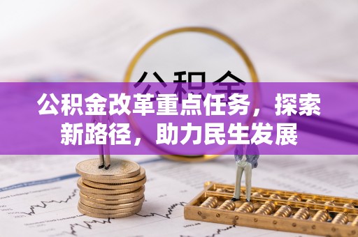 华安公积金改革重点任务，探索新路径，助力民生发展