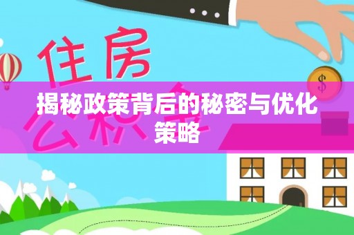 华安揭秘政策背后的秘密与优化策略