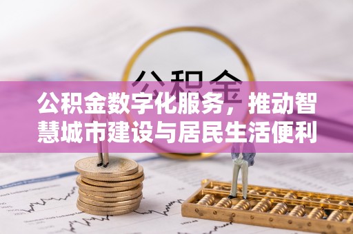 华安公积金数字化服务，推动智慧城市建设与居民生活便利化