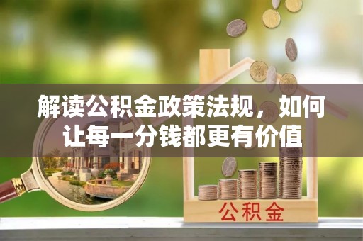 华安解读公积金政策法规，如何让每一分钱都更有价值