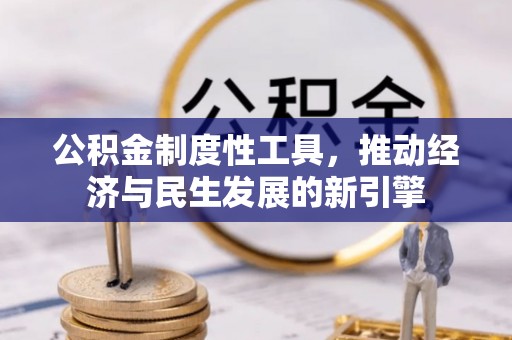 华安公积金制度性工具，推动经济与民生发展的新引擎