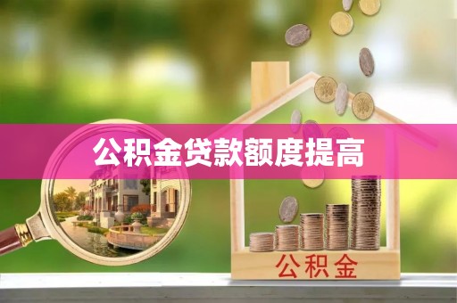 华安公积金贷款额度提高