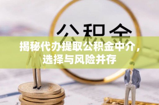 华安揭秘代办提取公积金中介，选择与风险并存