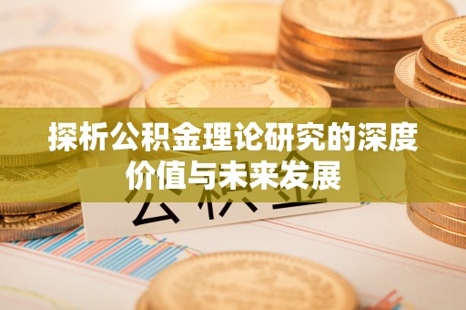 华安探析公积金理论研究的深度价值与未来发展