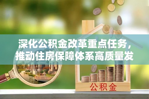 华安深化公积金改革重点任务，推动住房保障体系高质量发展