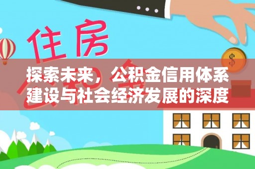 华安探索未来，公积金信用体系建设与社会经济发展的深度融合