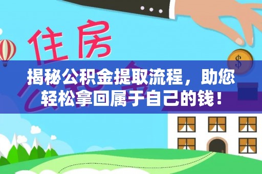 华安揭秘公积金提取流程，助您轻松拿回属于自己的钱！