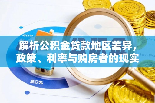 华安解析公积金贷款地区差异，政策、利率与购房者的现实选择