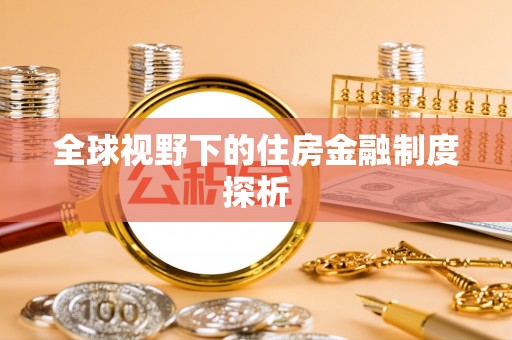华安全球视野下的住房金融制度探析