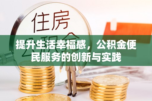 华安提升生活幸福感，公积金便民服务的创新与实践