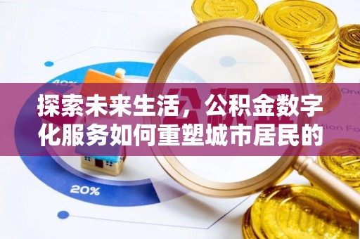 华安探索未来生活，公积金数字化服务如何重塑城市居民的财务管理