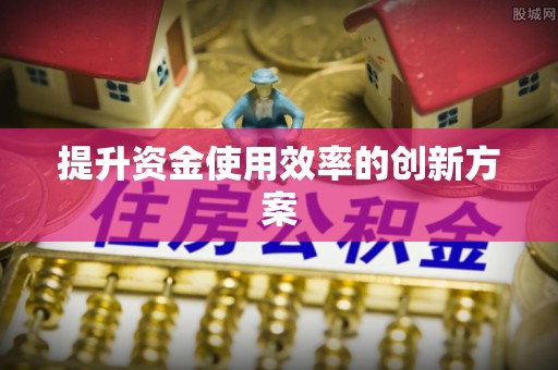 华安提升资金使用效率的创新方案
