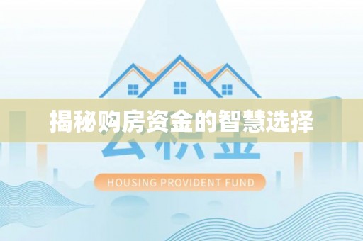 华安揭秘购房资金的智慧选择