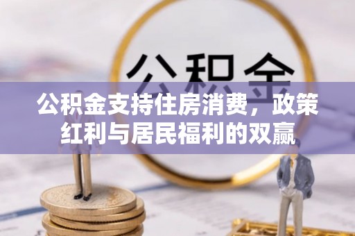 华安公积金支持住房消费，政策红利与居民福利的双赢