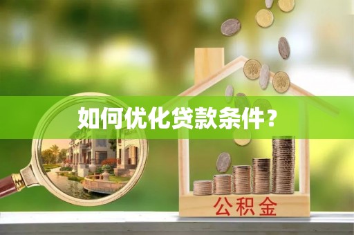 华安如何优化贷款条件？