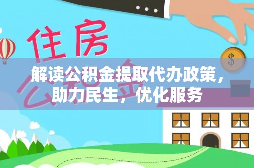 华安解读公积金提取代办政策，助力民生，优化服务