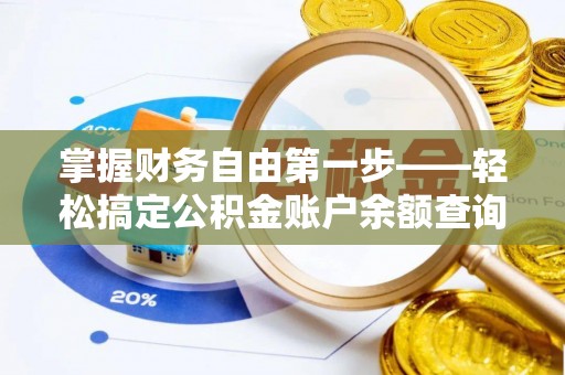 华安掌握财务自由第一步——轻松搞定公积金账户余额查询的方法与技巧