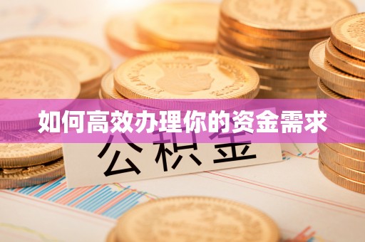 华安如何高效办理你的资金需求