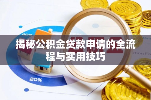 华安揭秘公积金贷款申请的全流程与实用技巧