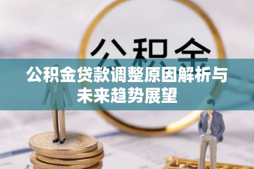 华安公积金贷款调整原因解析与未来趋势展望
