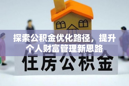 华安探索公积金优化路径，提升个人财富管理新思路