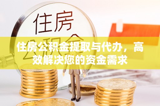 华安住房公积金提取与代办，高效解决您的资金需求