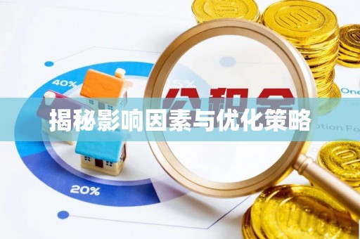 华安揭秘影响因素与优化策略