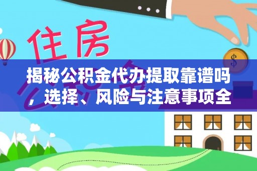 华安揭秘公积金代办提取靠谱吗，选择、风险与注意事项全解析