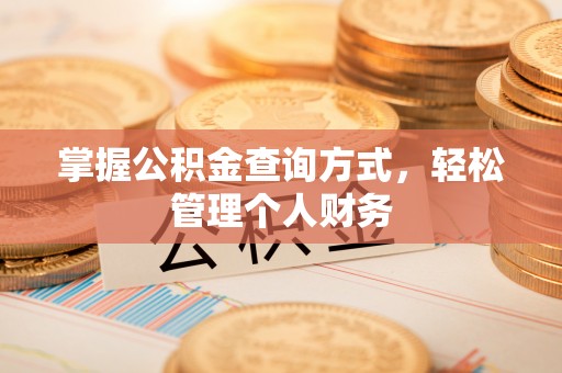 华安掌握公积金查询方式，轻松管理个人财务