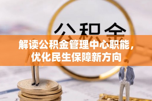 华安解读公积金管理中心职能，优化民生保障新方向