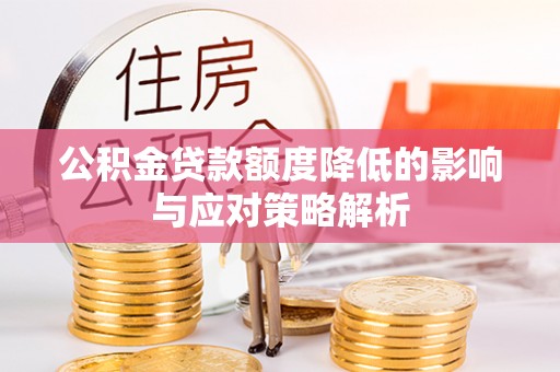 华安公积金贷款额度降低的影响与应对策略解析