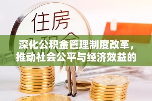华安深化公积金管理制度改革，推动社会公平与经济效益的双赢