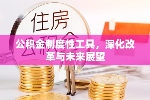 华安公积金制度性工具，深化改革与未来展望