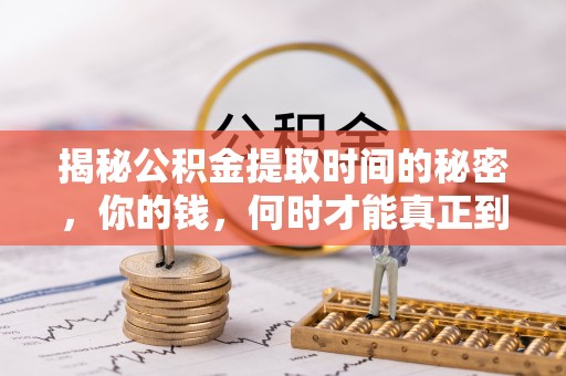 华安揭秘公积金提取时间的秘密，你的钱，何时才能真正到手？