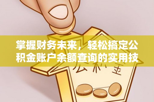 华安掌握财务未来，轻松搞定公积金账户余额查询的实用技巧