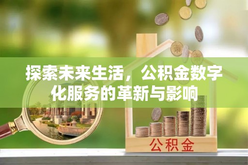 华安探索未来生活，公积金数字化服务的革新与影响