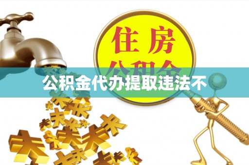 华安公积金代办提取违法不