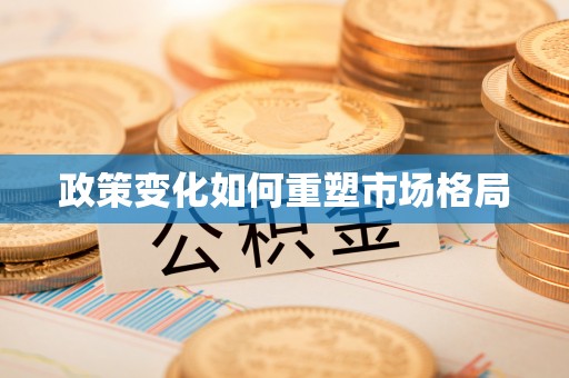 华安政策变化如何重塑市场格局