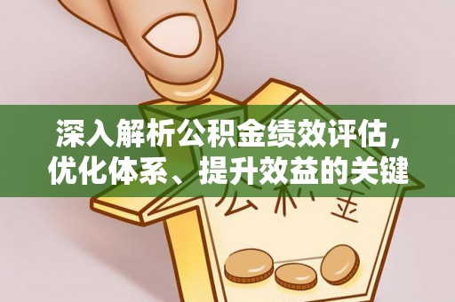 华安深入解析公积金绩效评估，优化体系、提升效益的关键路径