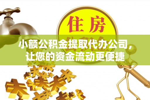 华安小额公积金提取代办公司，让您的资金流动更便捷