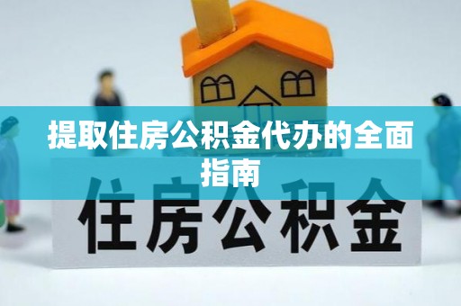 华安提取住房公积金代办的全面指南