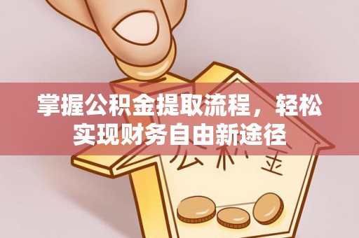 华安掌握公积金提取流程，轻松实现财务自由新途径