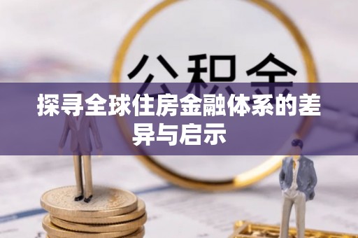 华安探寻全球住房金融体系的差异与启示