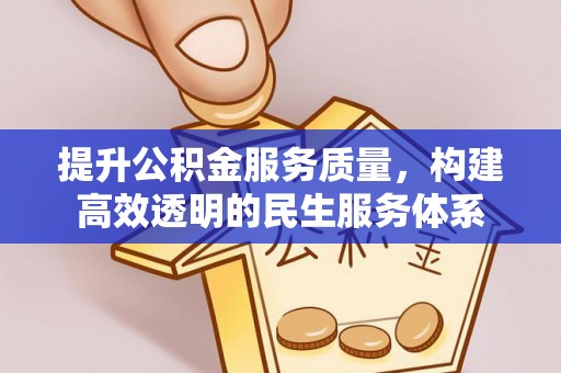 华安提升公积金服务质量，构建高效透明的民生服务体系