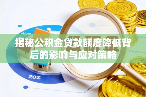 华安揭秘公积金贷款额度降低背后的影响与应对策略